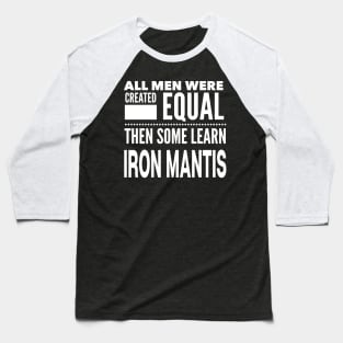 ALL MEN WERE CREATED EQUAL THEN SOME LEARN IRON MANTIS Man Martial Arts Statement Gift Baseball T-Shirt